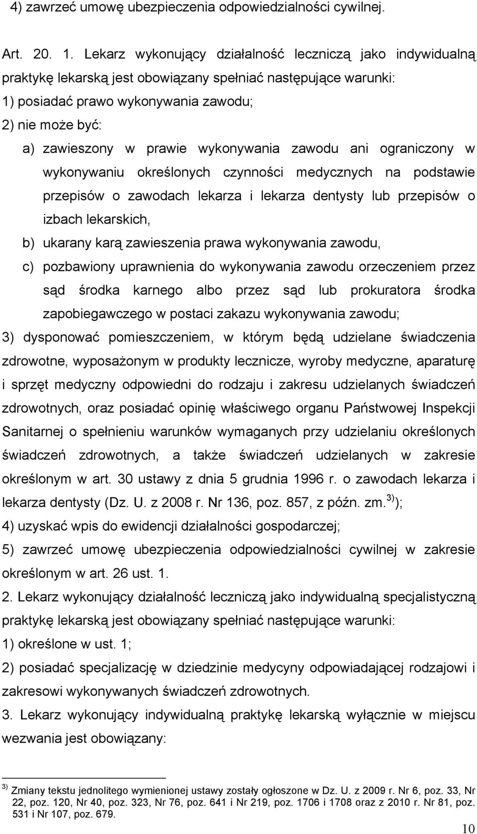 wykonywania zawodu ani ograniczony w wykonywaniu określonych czynności medycznych na podstawie przepisów o zawodach lekarza i lekarza dentysty lub przepisów o izbach lekarskich, b) ukarany karą