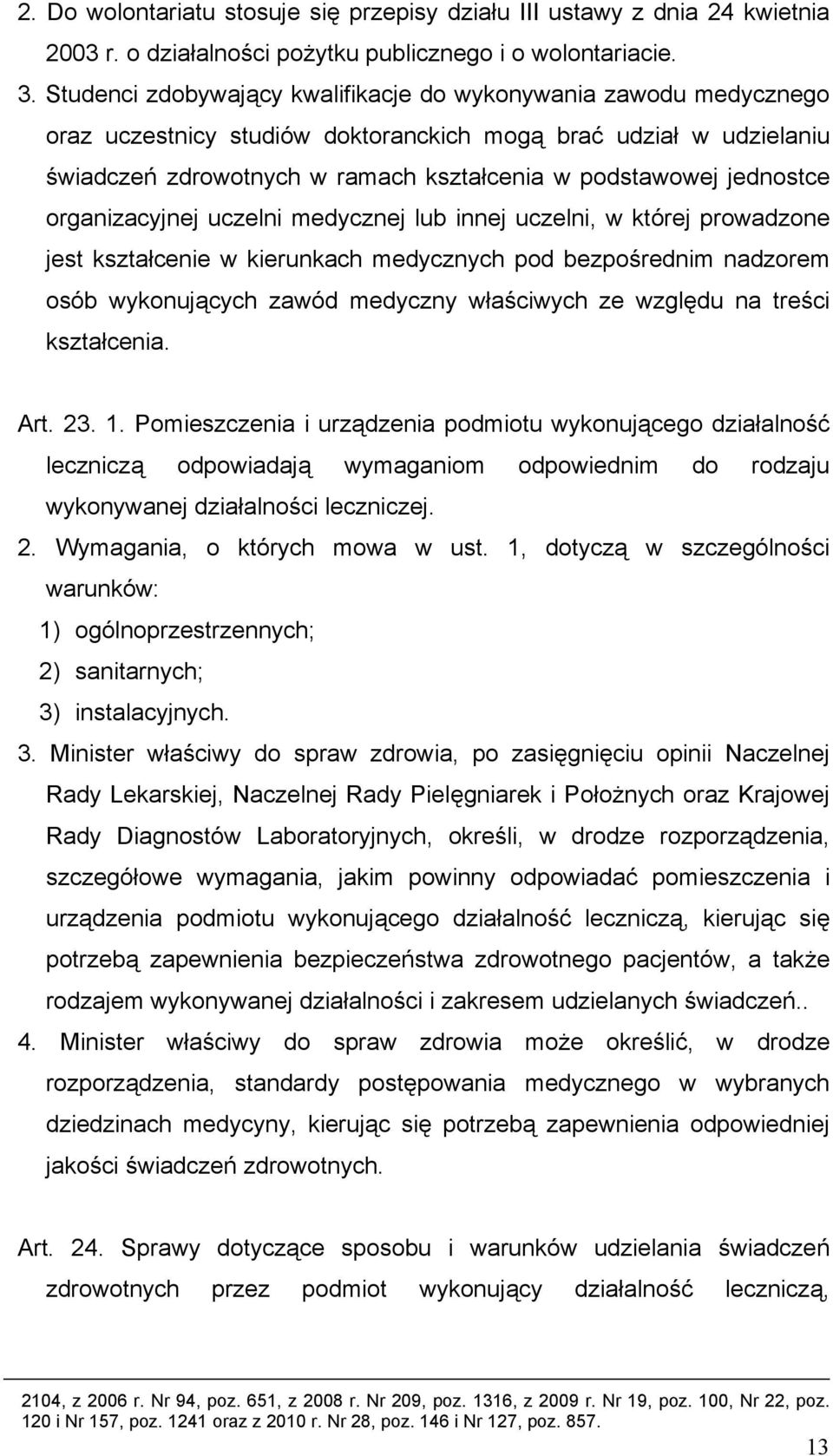 jednostce organizacyjnej uczelni medycznej lub innej uczelni, w której prowadzone jest kształcenie w kierunkach medycznych pod bezpośrednim nadzorem osób wykonujących zawód medyczny właściwych ze