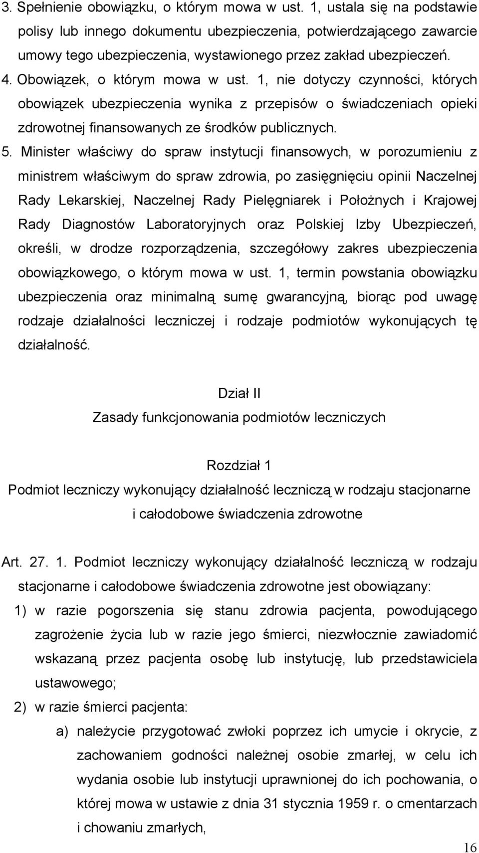 1, nie dotyczy czynności, których obowiązek ubezpieczenia wynika z przepisów o świadczeniach opieki zdrowotnej finansowanych ze środków publicznych. 5.