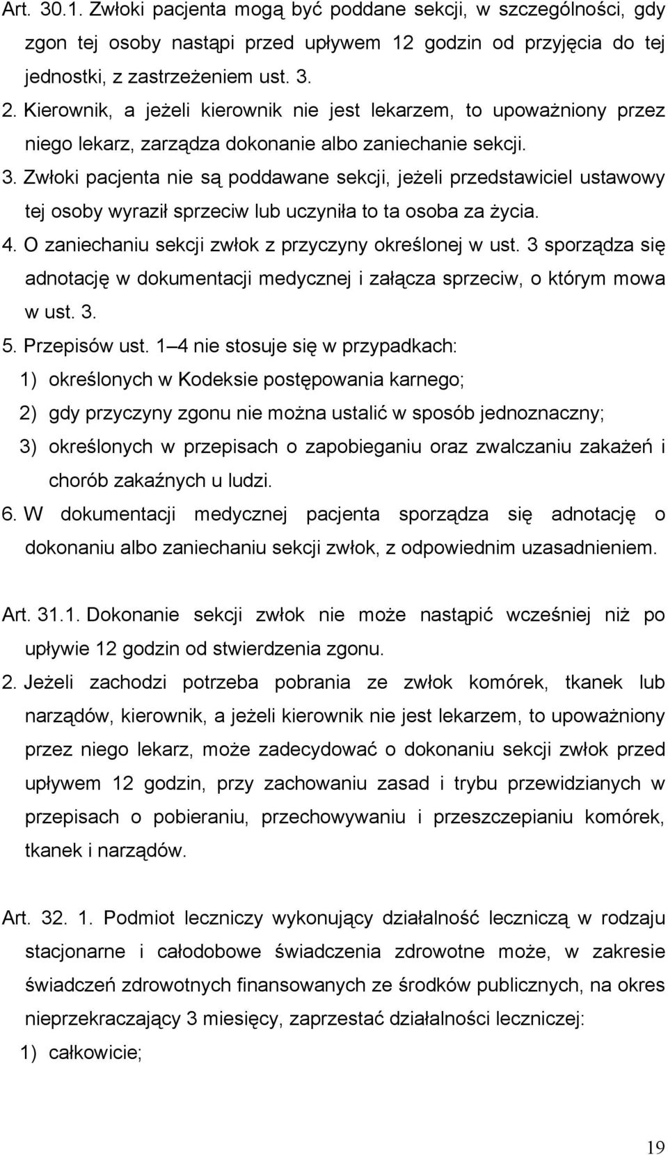 Zwłoki pacjenta nie są poddawane sekcji, jeżeli przedstawiciel ustawowy tej osoby wyraził sprzeciw lub uczyniła to ta osoba za życia. 4. O zaniechaniu sekcji zwłok z przyczyny określonej w ust.