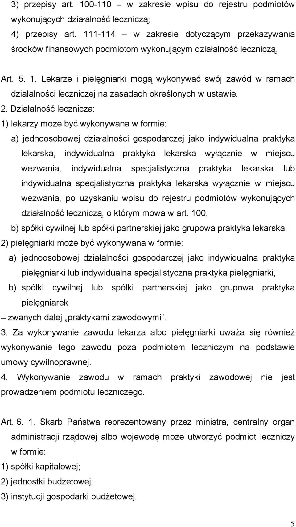 Lekarze i pielęgniarki mogą wykonywać swój zawód w ramach działalności leczniczej na zasadach określonych w ustawie. 2.