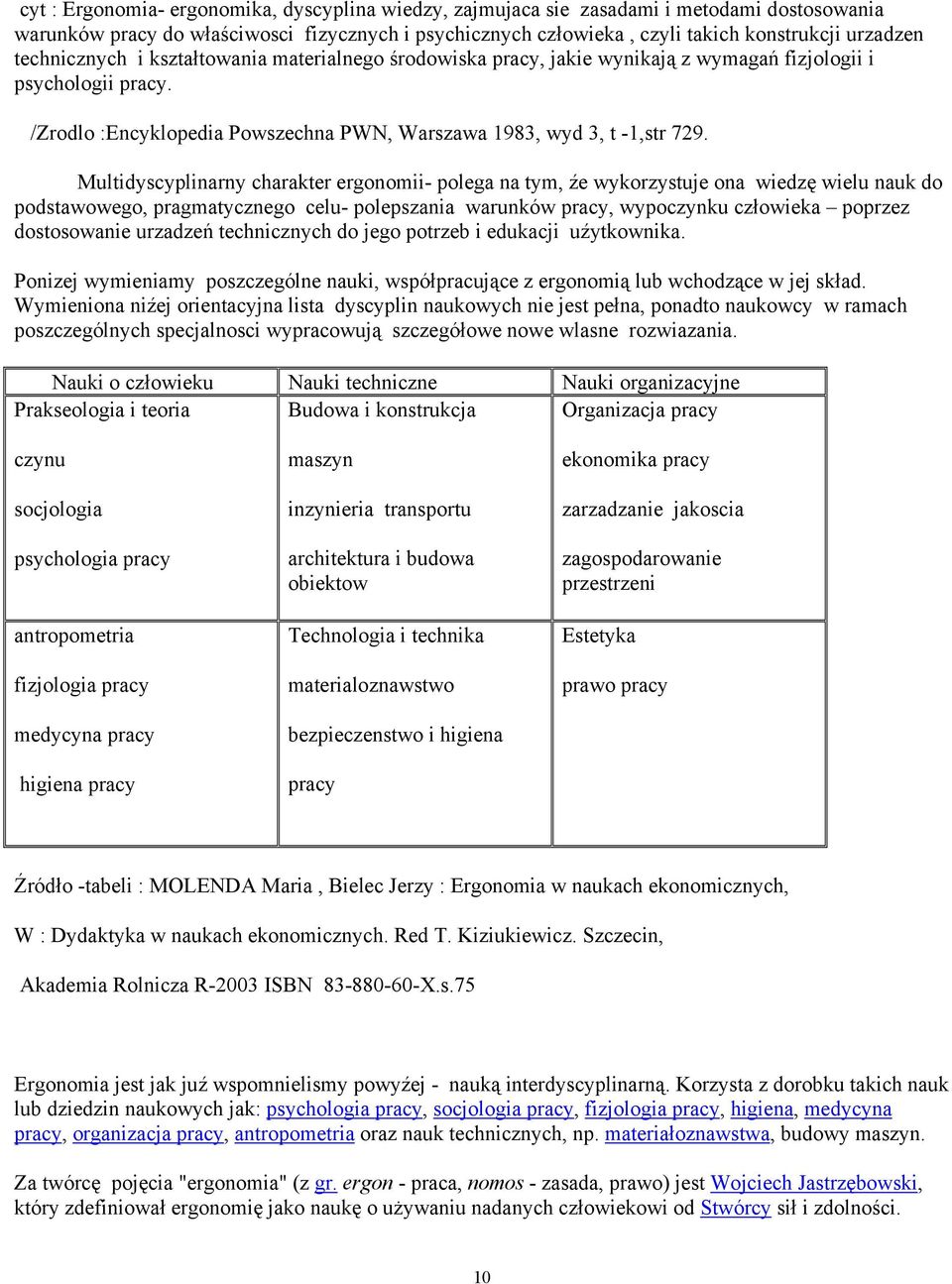Multidyscyplinarny charakter ergonomii- polega na tym, źe wykorzystuje ona wiedzę wielu nauk do podstawowego, pragmatycznego celu- polepszania warunków pracy, wypoczynku człowieka poprzez