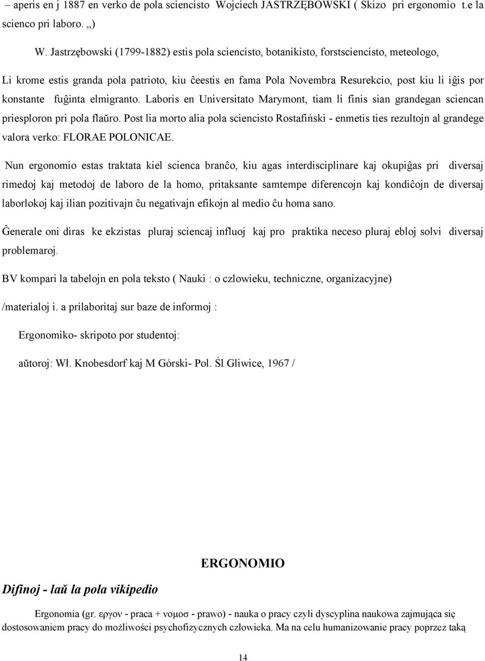 konstante fuĝinta elmigranto. Laboris en Universitato Marymont, tiam li finis sian grandegan sciencan priesploron pri pola flaŭro.