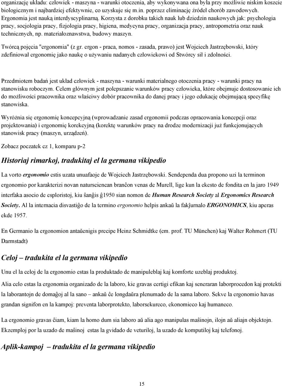 Korzysta z dorobku takich nauk lub dziedzin naukowych jak: psychologia pracy, socjologia pracy, fizjologia pracy, higiena, medycyna pracy, organizacja pracy, antropometria oraz nauk technicznych, np.