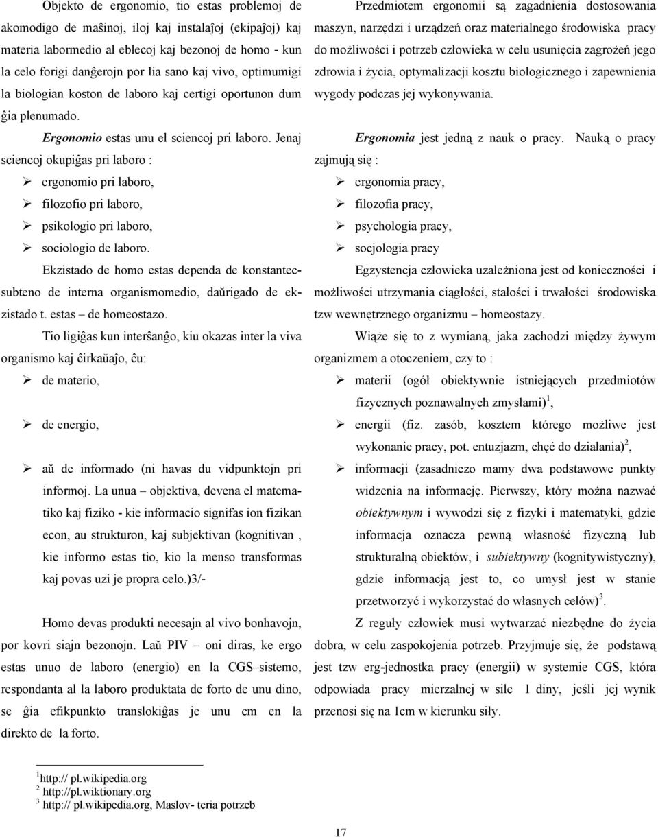 Jenaj sciencoj okupiĝas pri laboro : ergonomio pri laboro, filozofio pri laboro, psikologio pri laboro, sociologio de laboro.