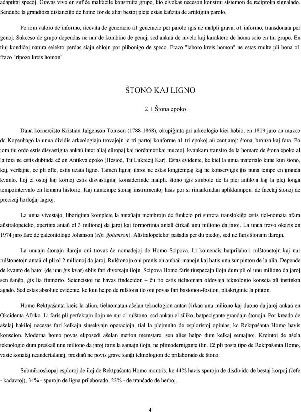 Po iom valoro de informo, ricevita de generacio a1 generacio per parolo iĝis ne malpli grava, o1 informo, transdonata per genoj.