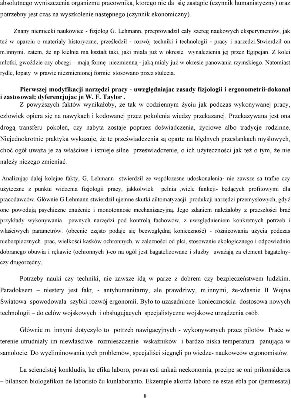 Lehmann, przeprowadził cały szereg naukowych eksperymentów, jak teź w oparciu o materiały historyczne, prześledził - rozwój techniki i technologii - pracy i narzedzi.stwierdził on m.innymi.