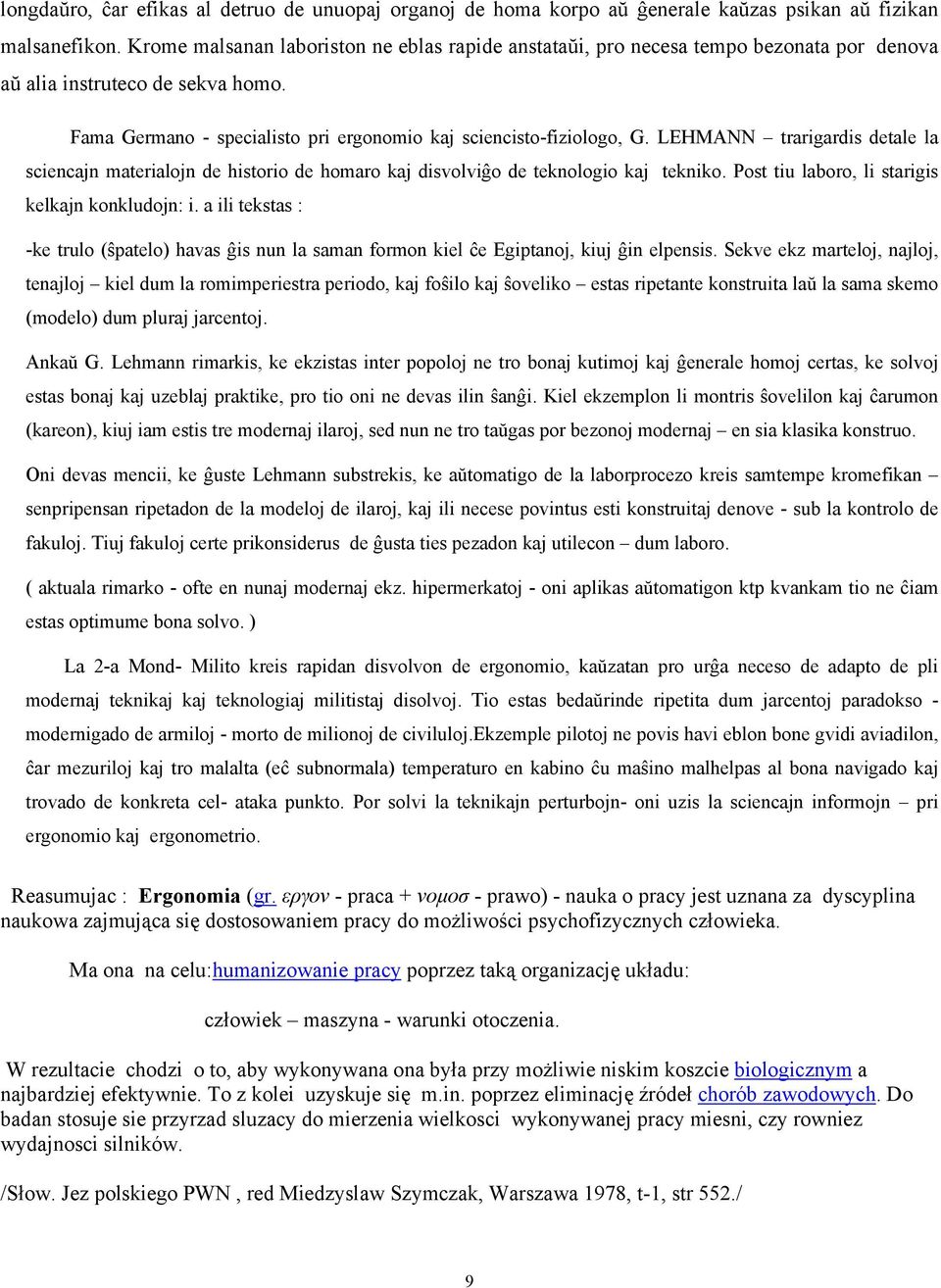 LEHMANN trarigardis detale la sciencajn materialojn de historio de homaro kaj disvolviĝo de teknologio kaj tekniko. Post tiu laboro, li starigis kelkajn konkludojn: i.