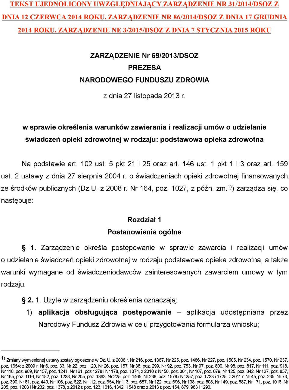 ! w sprawie określenia warunków zawierania i realizacji umów o udzielanie świadczeń opieki zdrowotnej w rodzaju: podstawowa opieka zdrowotna Na podstawie art. 102 ust. 5 pkt 21 i 25 oraz art. 146 ust.