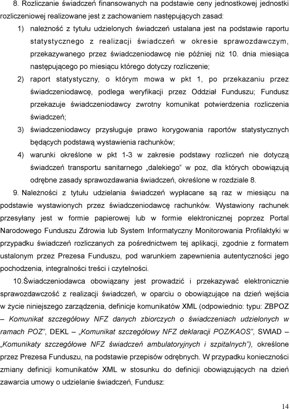 dnia miesiąca następującego po miesiącu którego dotyczy rozliczenie; 2) raport statystyczny, o którym mowa w pkt 1, po przekazaniu przez świadczeniodawcę, podlega weryfikacji przez Oddział Funduszu;