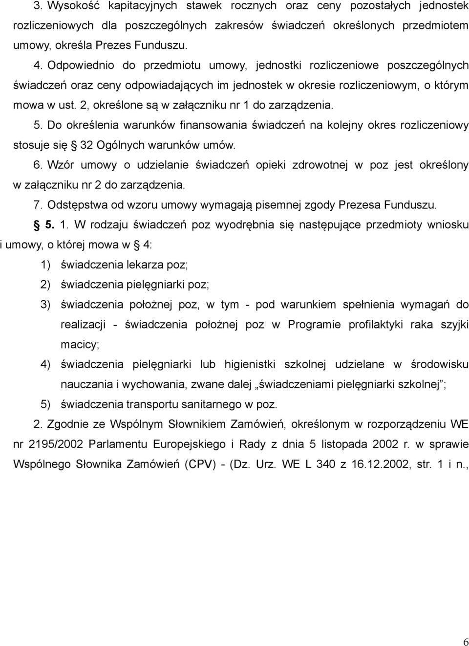 2, określone są w załączniku nr 1 do zarządzenia. 5. Do określenia warunków finansowania świadczeń na kolejny okres rozliczeniowy stosuje się 32 Ogólnych warunków umów. 6.