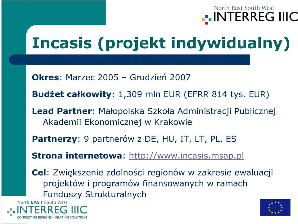 Partnerzy: 9 partnerów z DE, HU, IT, LT, PL, ES Strona internetowa: http://www.incasis.msap.