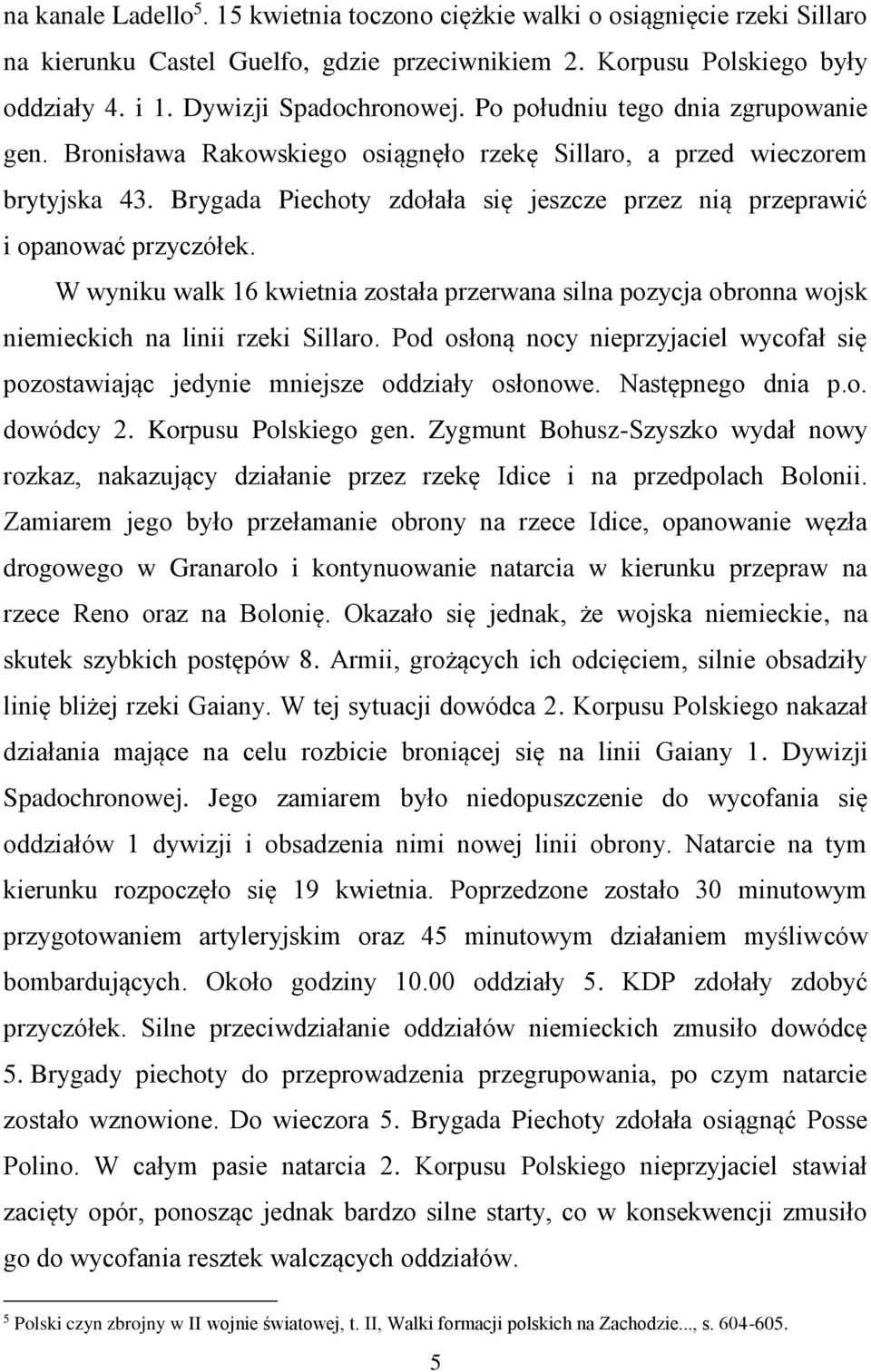 W wyniku walk 16 kwietnia została przerwana silna pozycja obronna wojsk niemieckich na linii rzeki Sillaro. Pod osłoną nocy nieprzyjaciel wycofał się pozostawiając jedynie mniejsze oddziały osłonowe.