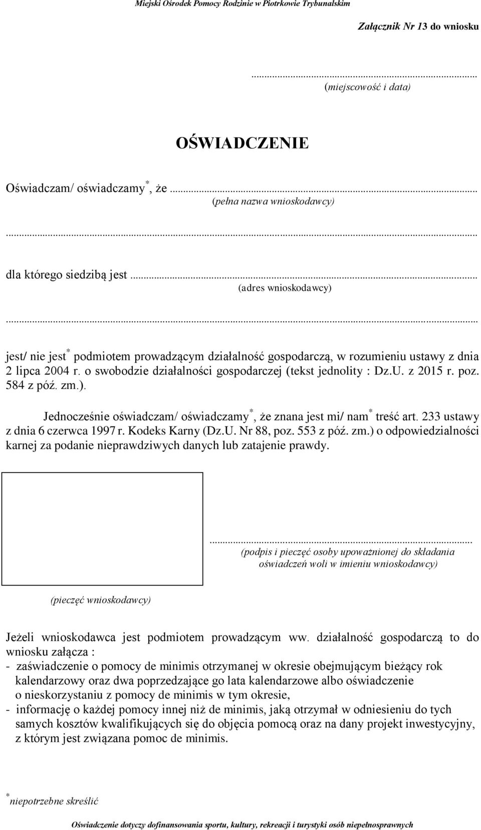 działalność gospodarczą to do wniosku załącza : - zaświadczenie o pomocy de minimis otrzymanej w okresie obejmującym bieżący rok kalendarzowy oraz dwa poprzedzające go lata kalendarzowe albo