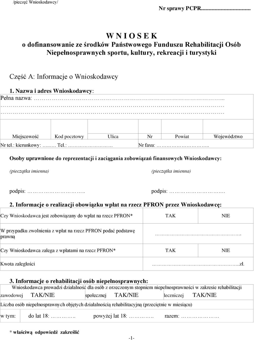 Nazwa i adres Wnioskodawcy: Pełna nazwa:..... Miejscowość Kod pocztowy Ulica Nr Powiat Województwo Nr tel.: kierunkowy:... Tel.: Nr faxu:.