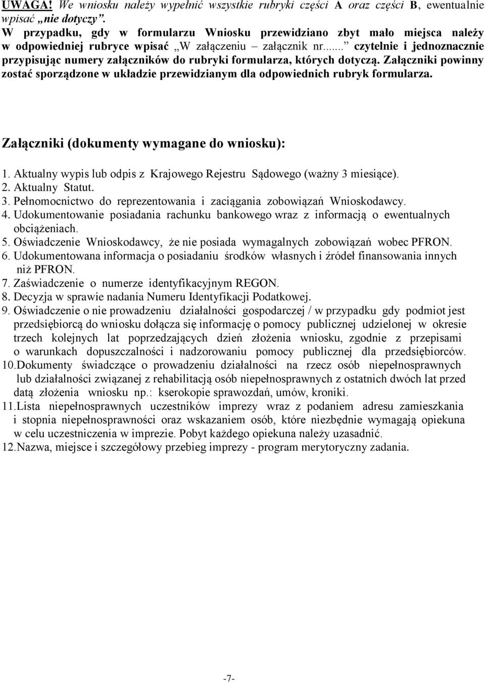 .. czytelnie i jednoznacznie przypisując numery załączników do rubryki formularza, których dotyczą. Załączniki powinny zostać sporządzone w układzie przewidzianym dla odpowiednich rubryk formularza.