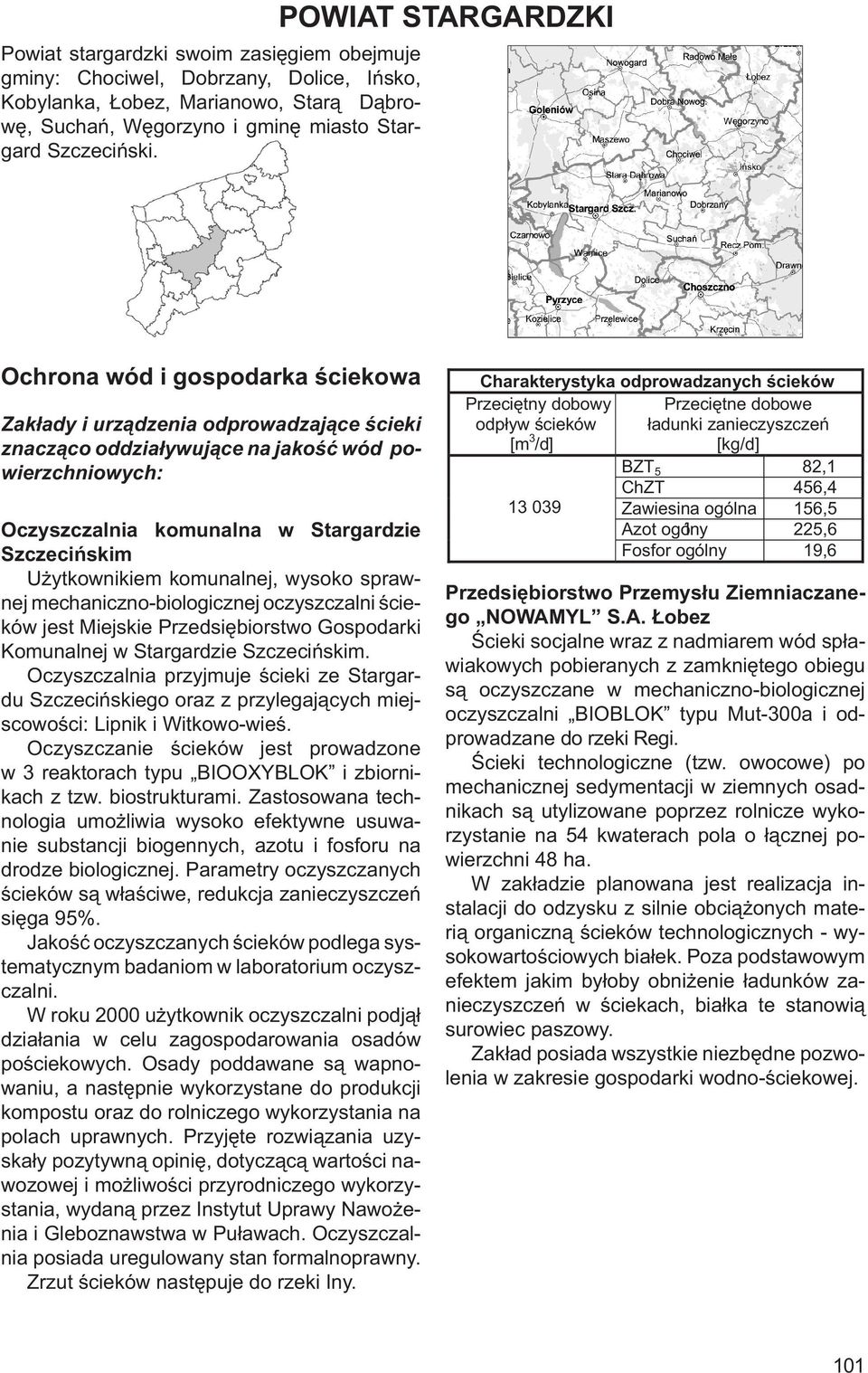 Szczecińskim Użytkownikiem komunalnej, wysoko sprawnej mechaniczno-biologicznej oczyszczalni ścieków jest Miejskie Przedsiębiorstwo Gospodarki Komunalnej w Stargardzie Szczecińskim.
