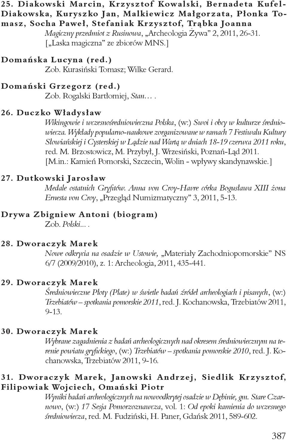 Wykłady popularno-naukowe zorganizowane w ramach 7 Festiwalu Kultury Słowiańskiej i Cysterskiej w Lądzie nad Wartą w dniach 18-19 czerwca 2011 roku, red. M. Brzostowicz, M. Przybył, J.