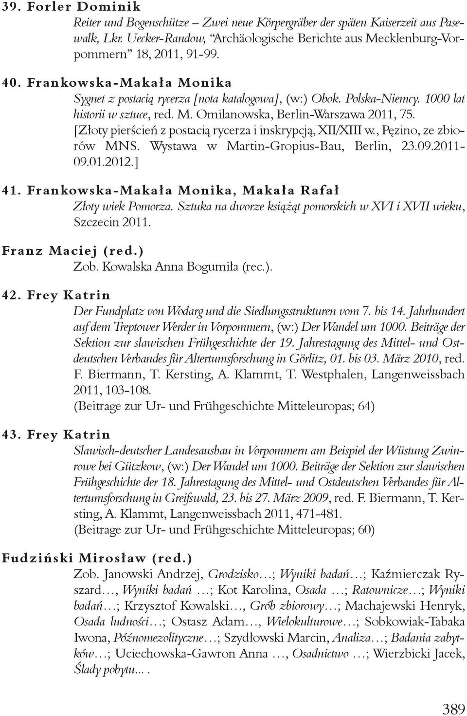 [Złoty pierścień z postacią rycerza i inskrypcją, XII/XIII w., Pęzino, ze zbiorów MNS. Wystawa w Martin-Gropius-Bau, Berlin, 23.09.2011-09.01.2012.] 41.