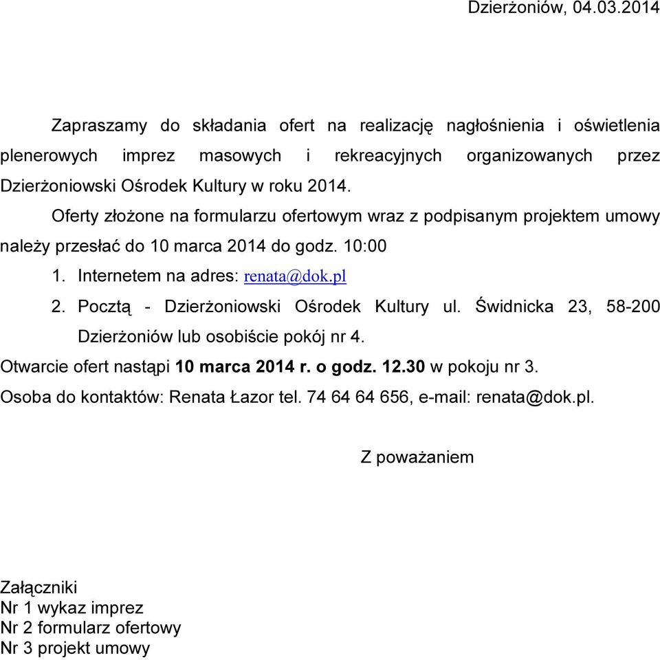 roku 2014. Oferty złożone na formularzu ofertowym wraz z podpisanym projektem umowy należy przesłać do 10 marca 2014 do godz. 10:00 1. Internetem na adres: renata@dok.pl 2.