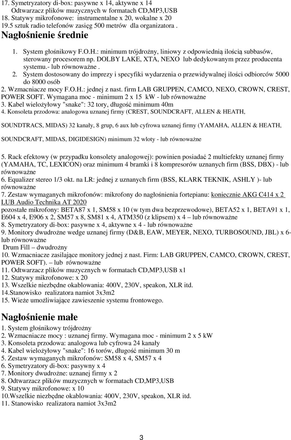DOLBY LAKE, XTA, NEXO lub dedykowanym przez producenta systemu.- lub. 2. System dostosowany do imprezy i specyfiki wydarzenia o przewidywalnej ilości odbiorców 5000 do 8000 osób 2. Wzmacniacze mocy F.
