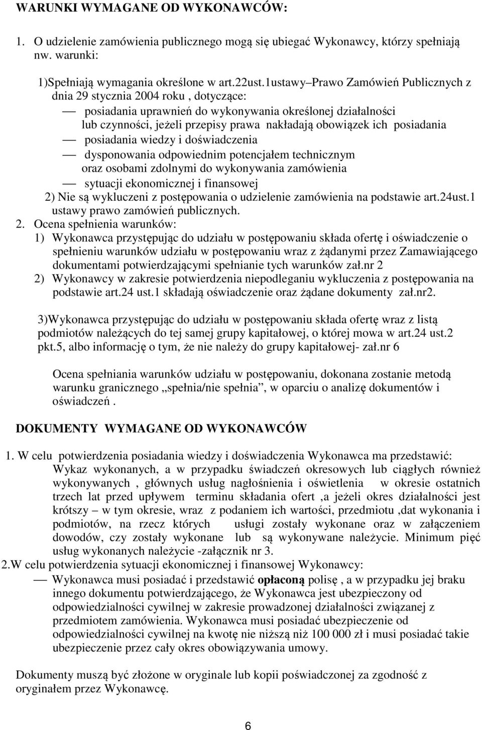 posiadania posiadania wiedzy i doświadczenia dysponowania odpowiednim potencjałem technicznym oraz osobami zdolnymi do wykonywania zamówienia sytuacji ekonomicznej i finansowej 2) Nie są wykluczeni z