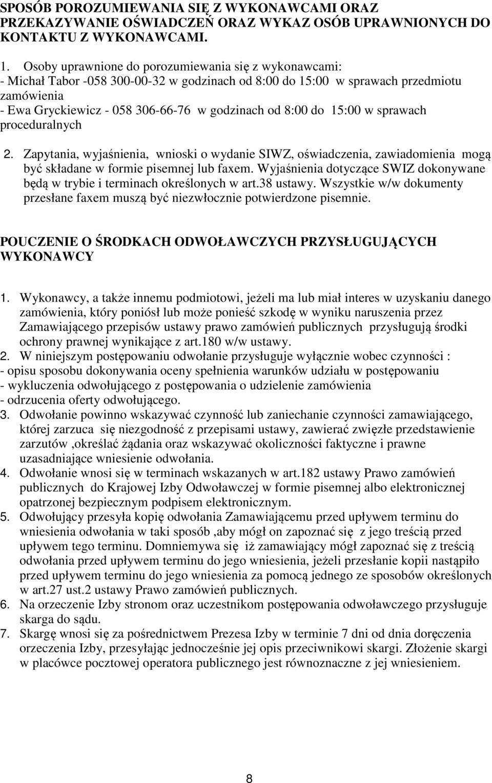 do 15:00 w sprawach proceduralnych 2. Zapytania, wyjaśnienia, wnioski o wydanie SIWZ, oświadczenia, zawiadomienia mogą być składane w formie pisemnej lub faxem.