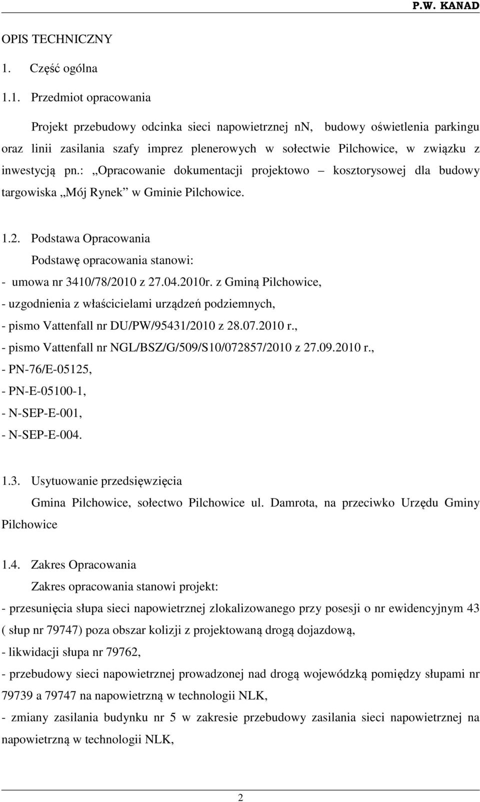 1. Przedmiot opracowania Projekt przebudowy odcinka sieci napowietrznej nn, budowy oświetlenia parkingu oraz linii zasilania szafy imprez plenerowych w sołectwie Pilchowice, w związku z inwestycją pn.