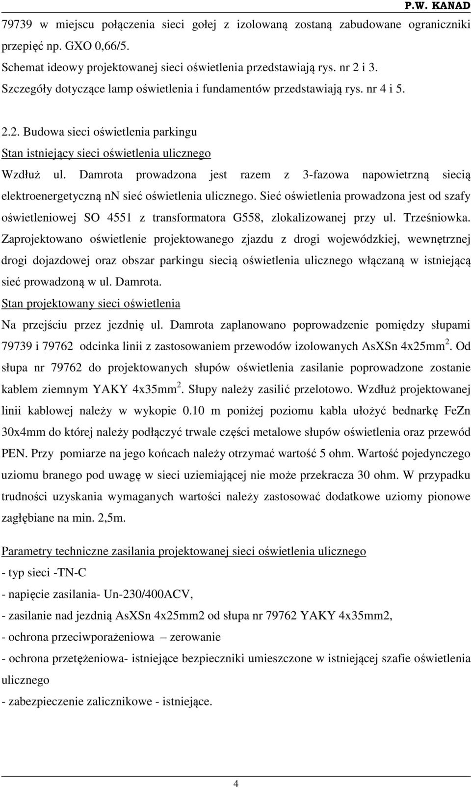Damrota prowadzona jest razem z 3-fazowa napowietrzną siecią elektroenergetyczną nn sieć oświetlenia ulicznego.