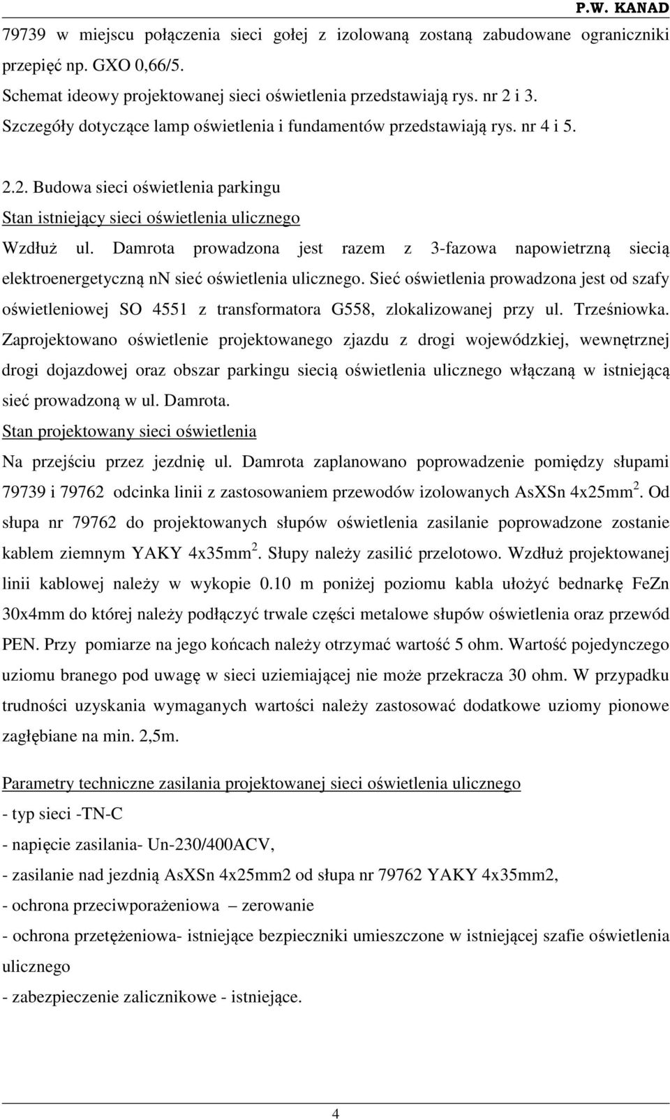 Damrota prowadzona jest razem z 3-fazowa napowietrzną siecią elektroenergetyczną nn sieć oświetlenia ulicznego.