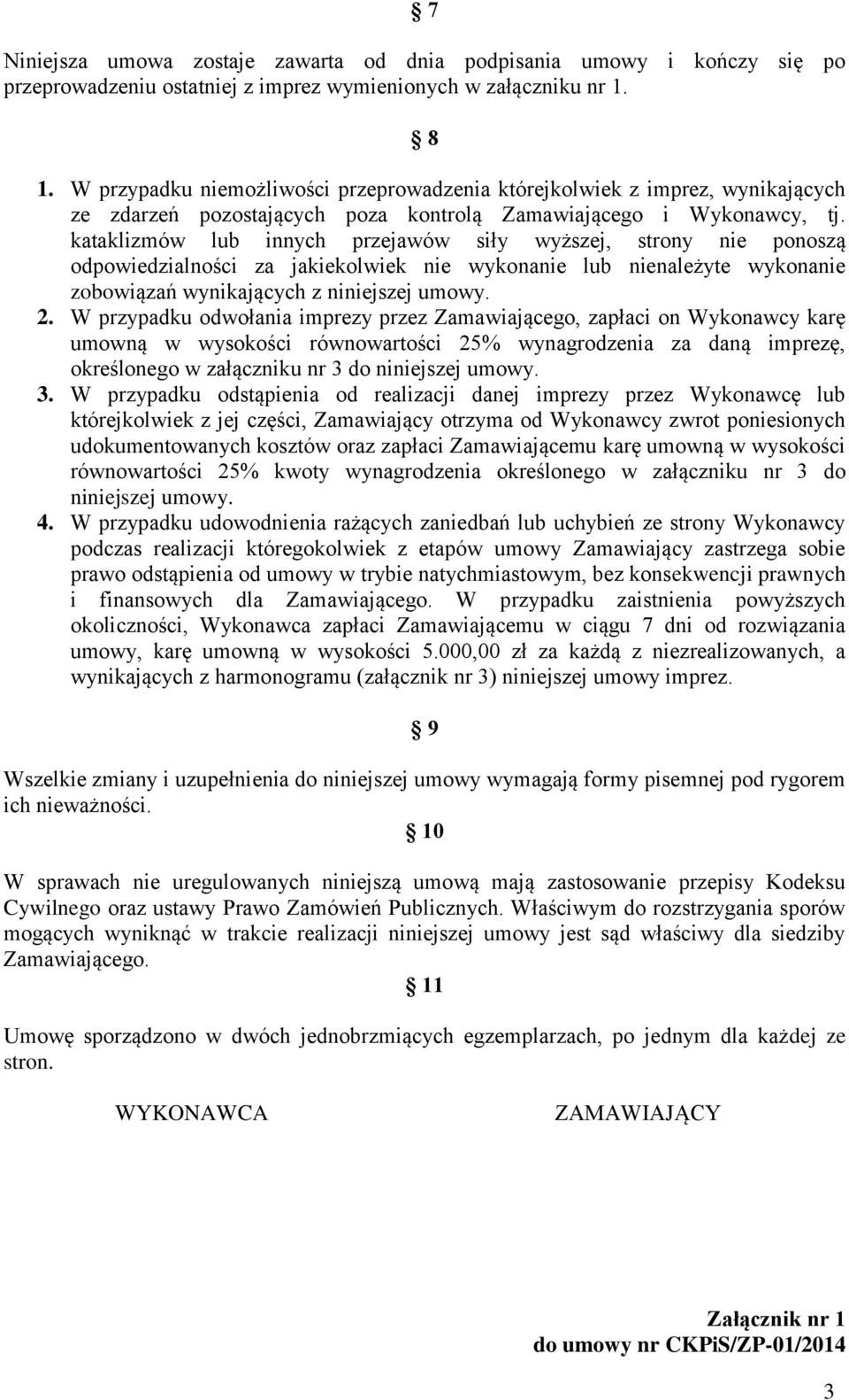 kataklizmów lub innych przejawów siły wyższej, strony nie ponoszą odpowiedzialności za jakiekolwiek nie wykonanie lub nienależyte wykonanie zobowiązań wynikających z niniejszej umowy. 2.