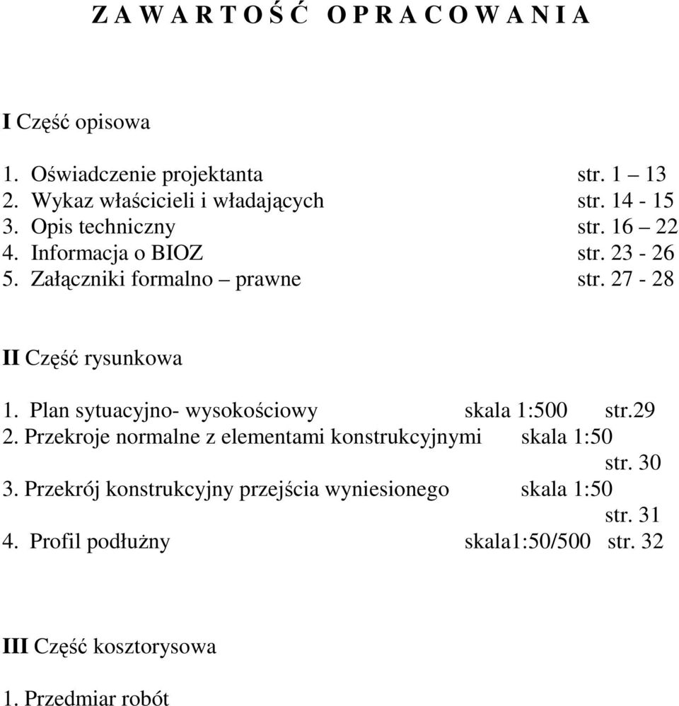 Plan sytuacyjno- wysokościowy skala 1:500 str.29 2. Przekroje normalne z elementami konstrukcyjnymi skala 1:50 str. 30 3.