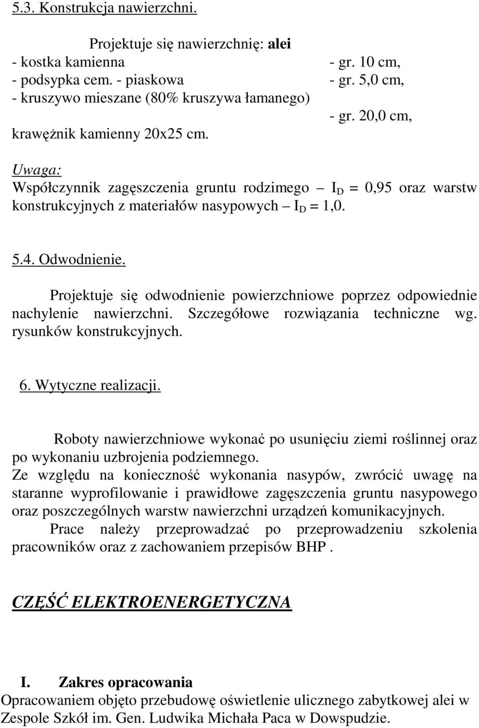 Projektuje się odwodnienie powierzchniowe poprzez odpowiednie nachylenie nawierzchni. Szczegółowe rozwiązania techniczne wg. rysunków konstrukcyjnych. 6. Wytyczne realizacji.