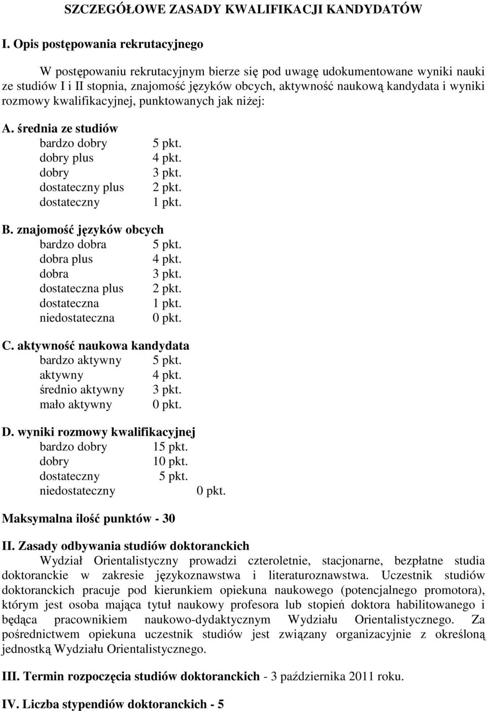 wyniki rozmowy kwalifikacyjnej, punktowanych jak niŝej: A. średnia ze studiów bardzo plus dostateczny plus dostateczny 5 pkt. 2 pkt. 1 pkt. B. znajomość języków obcych bardzo dobra 5 pkt.