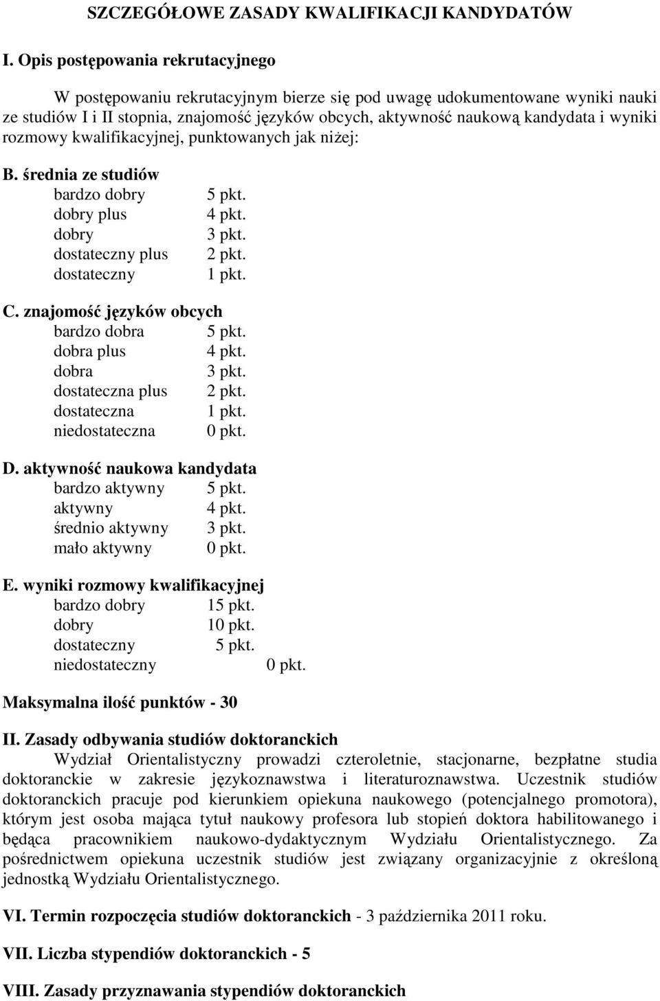 wyniki rozmowy kwalifikacyjnej, punktowanych jak niŝej: B. średnia ze studiów bardzo plus dostateczny plus dostateczny 5 pkt. 2 pkt. 1 pkt. C. znajomość języków obcych bardzo dobra 5 pkt.