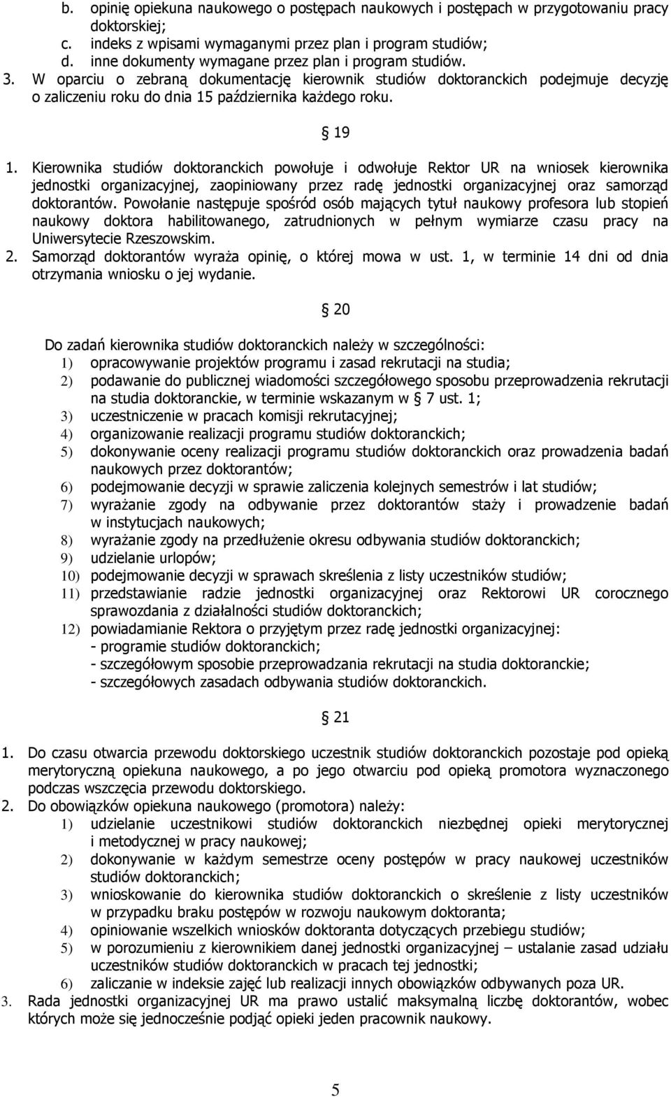 19 1. Kierownika studiów doktoranckich powołuje i odwołuje Rektor UR na wniosek kierownika jednostki organizacyjnej, zaopiniowany przez radę jednostki organizacyjnej oraz samorząd doktorantów.