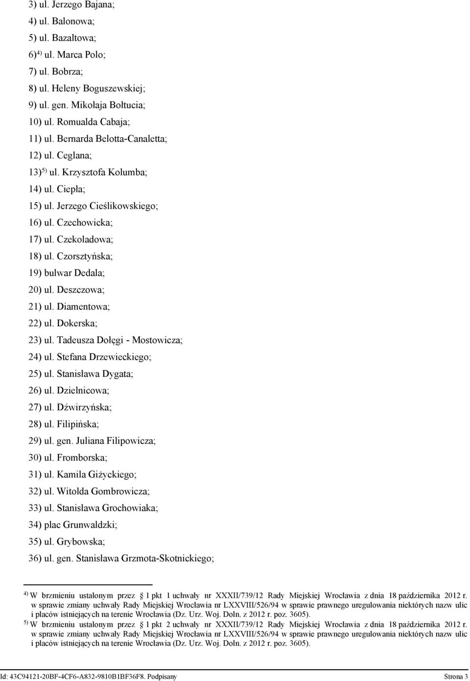 Czorsztyńska; 19) bulwar Dedala; 20) ul. Deszczowa; 21) ul. Diamentowa; 22) ul. Dokerska; 23) ul. Tadeusza Dołęgi - Mostowicza; 24) ul. Stefana Drzewieckiego; 25) ul. Stanisława Dygata; 26) ul.