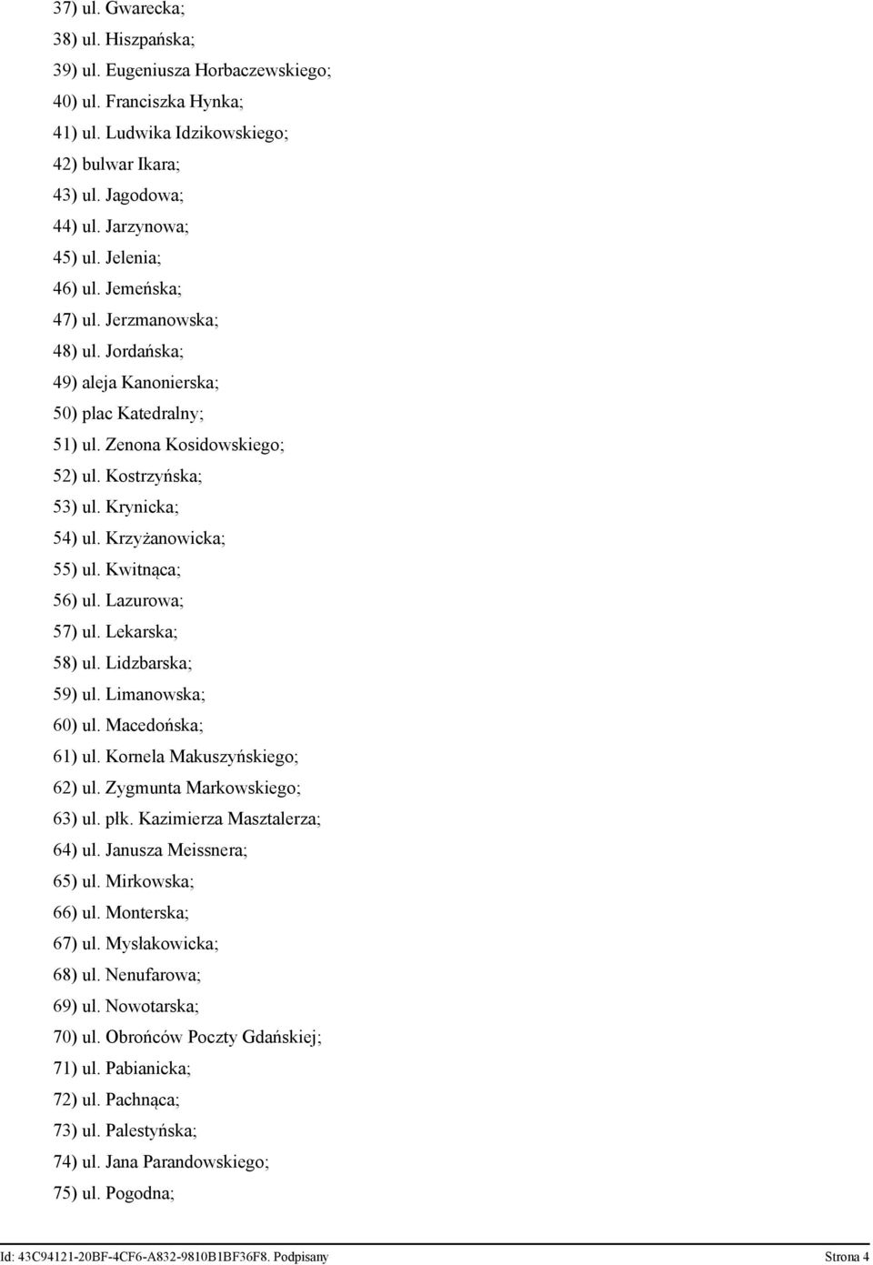 Krzyżanowicka; 55) ul. Kwitnąca; 56) ul. Lazurowa; 57) ul. Lekarska; 58) ul. Lidzbarska; 59) ul. Limanowska; 60) ul. Macedońska; 61) ul. Kornela Makuszyńskiego; 62) ul. Zygmunta Markowskiego; 63) ul.
