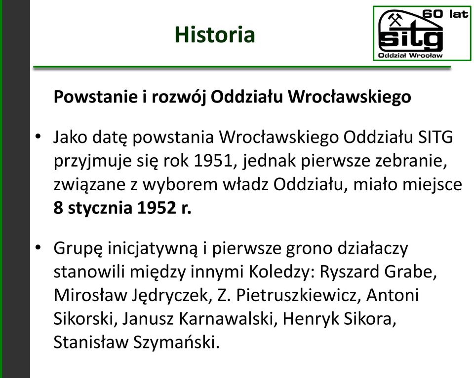 Grupę inicjatywną i pierwsze grono działaczy stanowili między innymi Koledzy: Ryszard Grabe, Mirosław