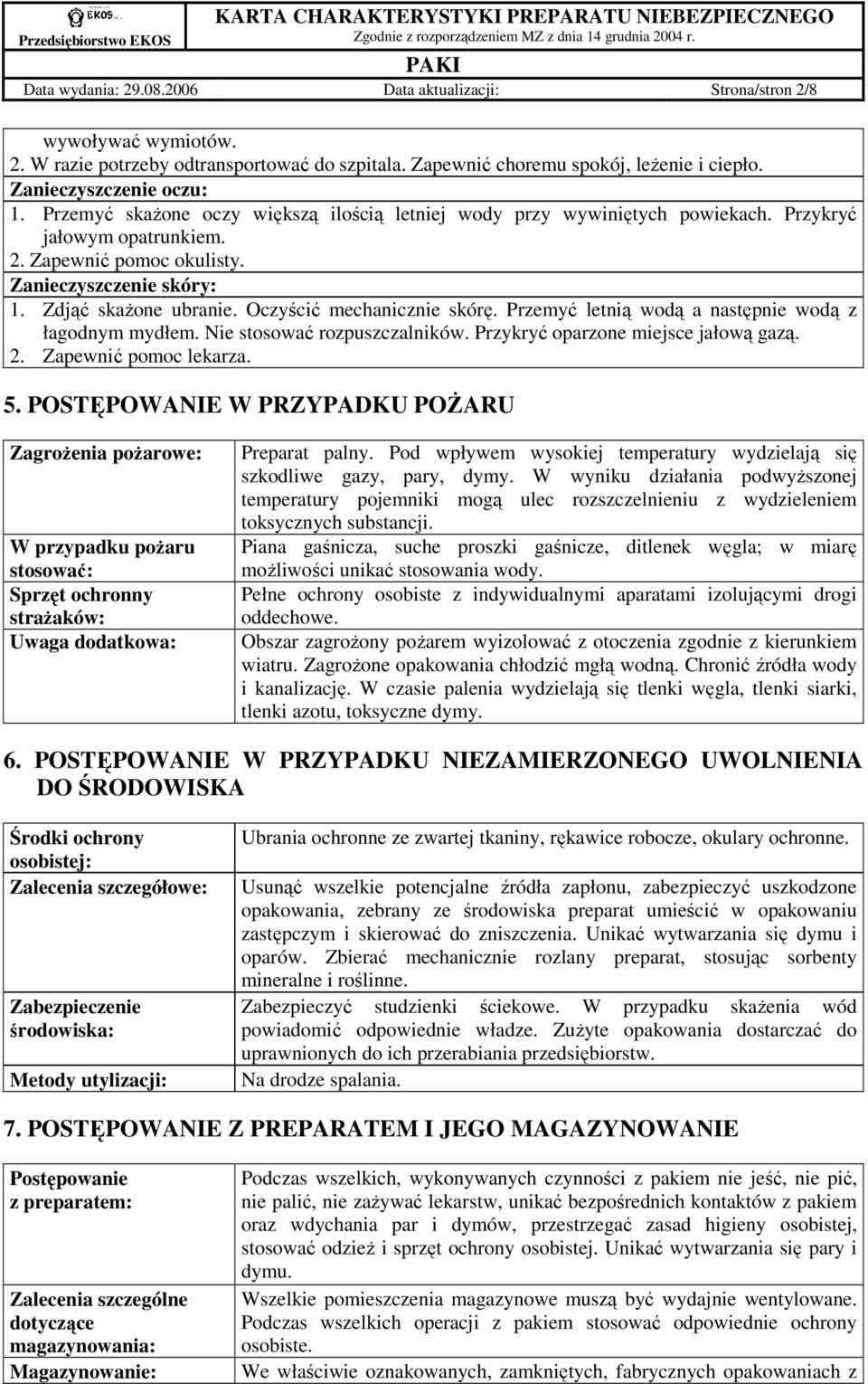 Oczyścić mechanicznie skórę. Przemyć letnią wodą a następnie wodą z łagodnym mydłem. Nie stosować rozpuszczalników. Przykryć oparzone miejsce jałową gazą. 2. Zapewnić pomoc lekarza. 5.