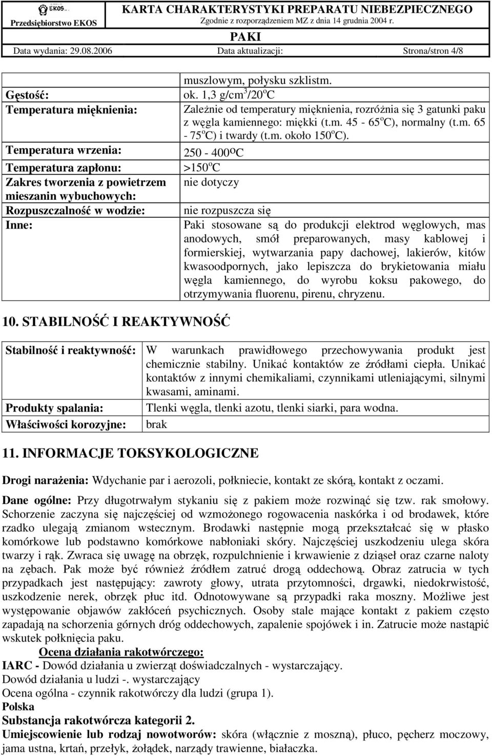 Inne: muszlowym, połysku szklistm. ok. 1,3 g/cm 3 /20 o C ZaleŜnie od temperatury mięknienia, rozróŝnia się 3 gatunki paku z węgla kamiennego: miękki (t.m. 45-65 o C), normalny (t.m. 65-75 o C) i twardy (t.