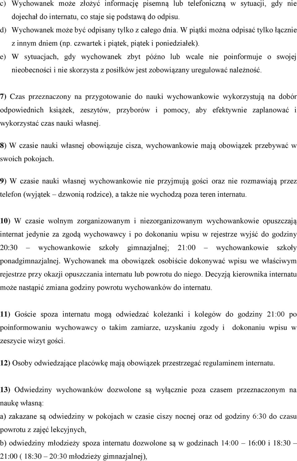 e) W sytuacjach, gdy wychowanek zbyt późno lub wcale nie poinformuje o swojej nieobecności i nie skorzysta z posiłków jest zobowiązany uregulować należność.