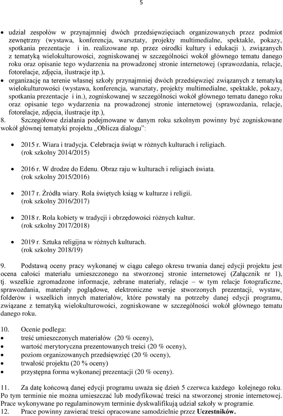 przez ośrodki kultury i edukacji ), związanych z tematyką wielokulturowości, zogniskowanej w szczególności wokół głównego tematu danego roku oraz opisanie tego wydarzenia na prowadzonej stronie