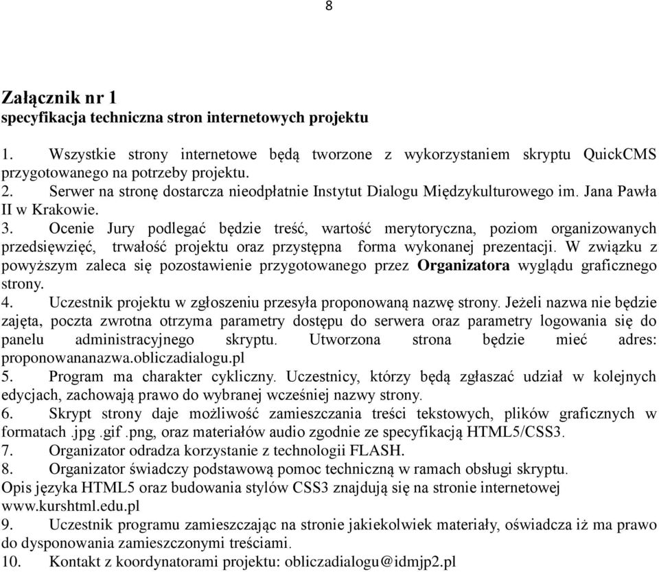 Ocenie Jury podlegać będzie treść, wartość merytoryczna, poziom organizowanych przedsięwzięć, trwałość projektu oraz przystępna forma wykonanej prezentacji.