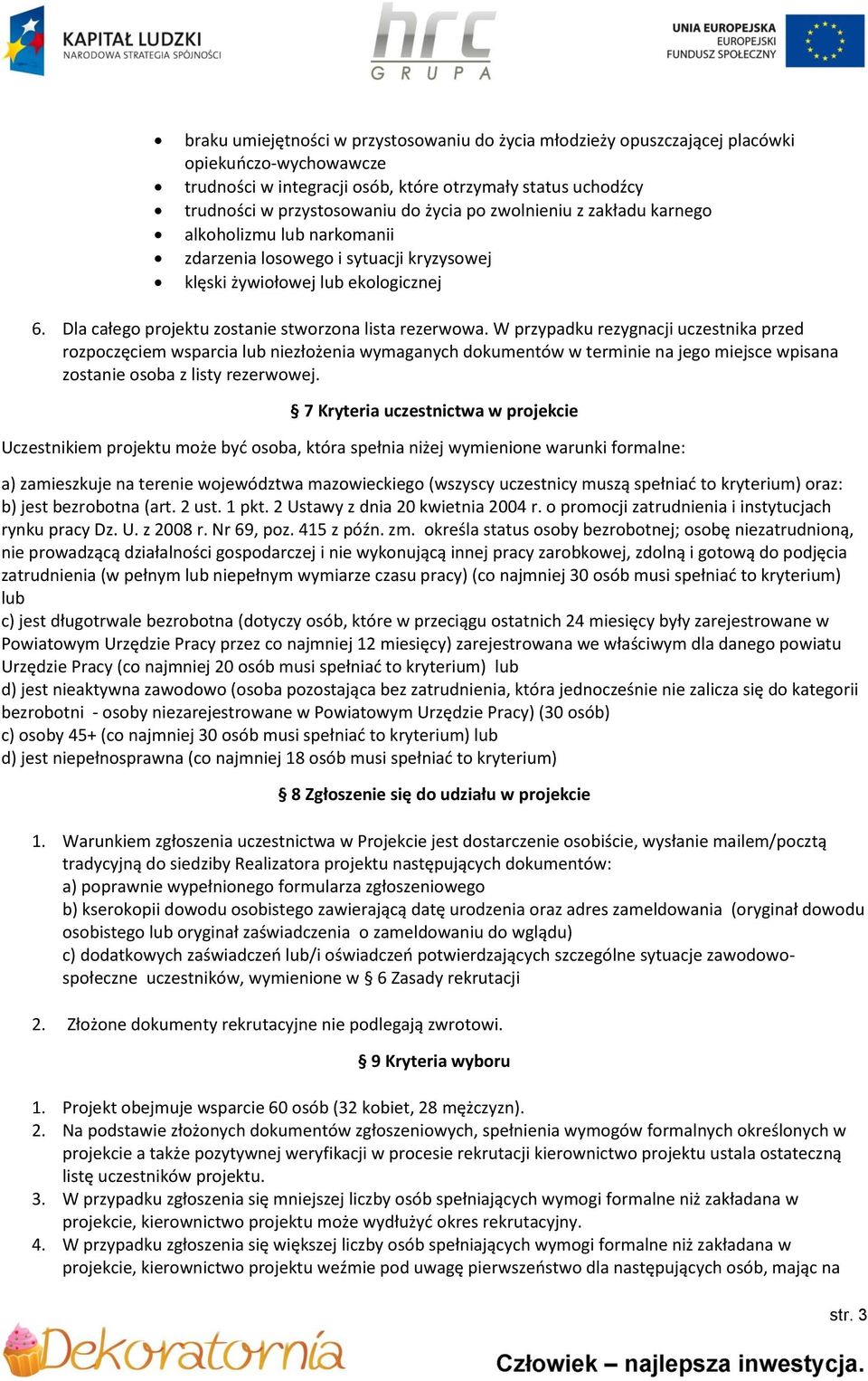 W przypadku rezygnacji uczestnika przed rozpoczęciem wsparcia lub niezłożenia wymaganych dokumentów w terminie na jego miejsce wpisana zostanie osoba z listy rezerwowej.