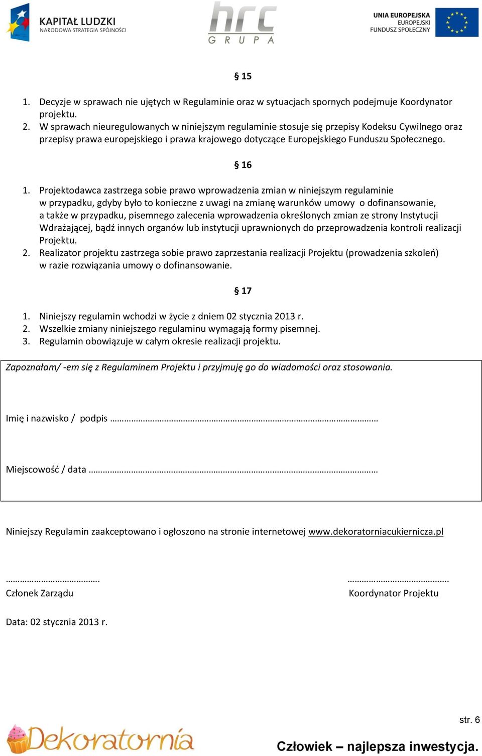 Projektodawca zastrzega sobie prawo wprowadzenia zmian w niniejszym regulaminie w przypadku, gdyby było to konieczne z uwagi na zmianę warunków umowy o dofinansowanie, a także w przypadku, pisemnego