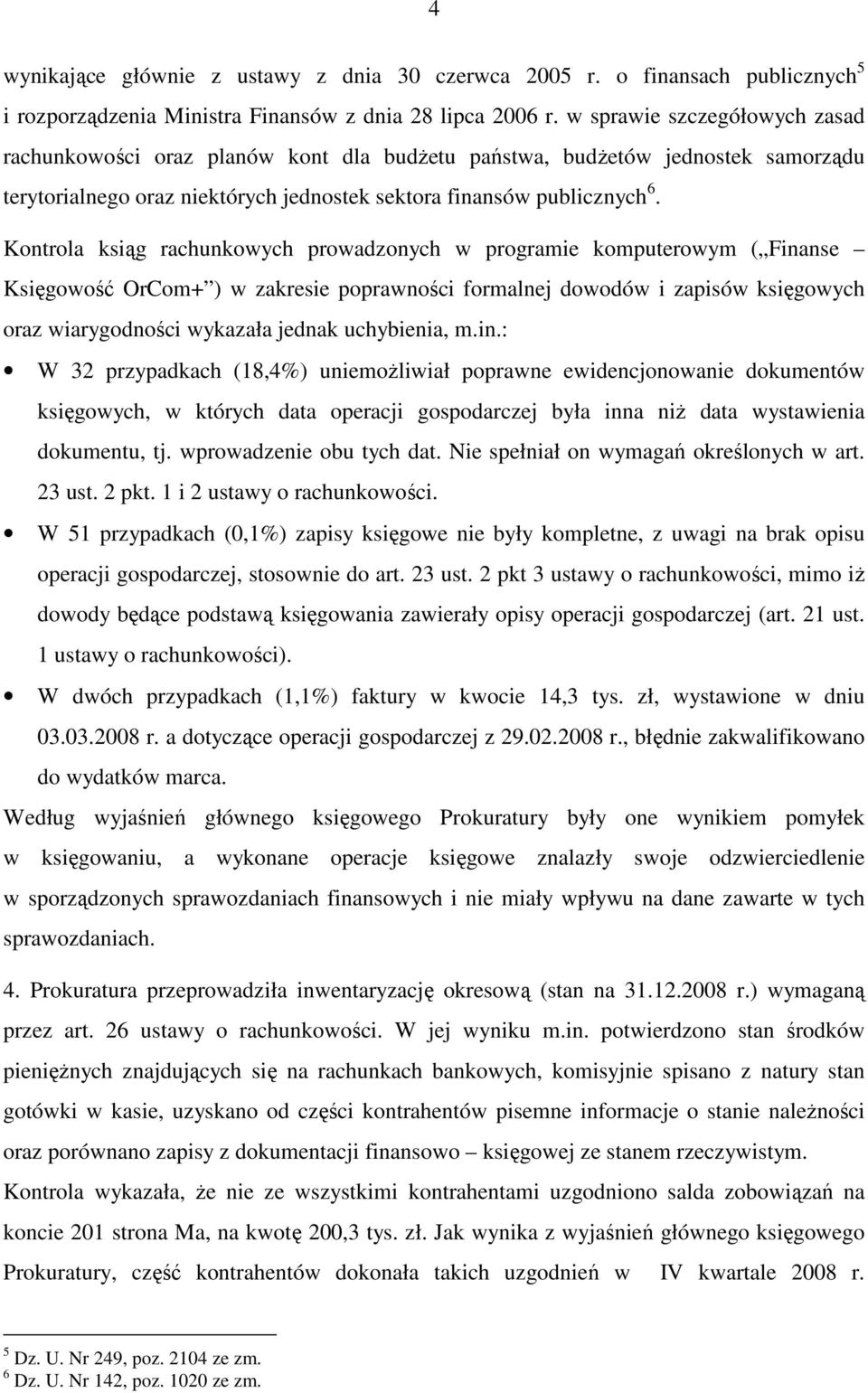 Kontrola ksiąg rachunkowych prowadzonych w programie komputerowym ( Finanse Księgowość OrCom+ ) w zakresie poprawności formalnej dowodów i zapisów księgowych oraz wiarygodności wykazała jednak