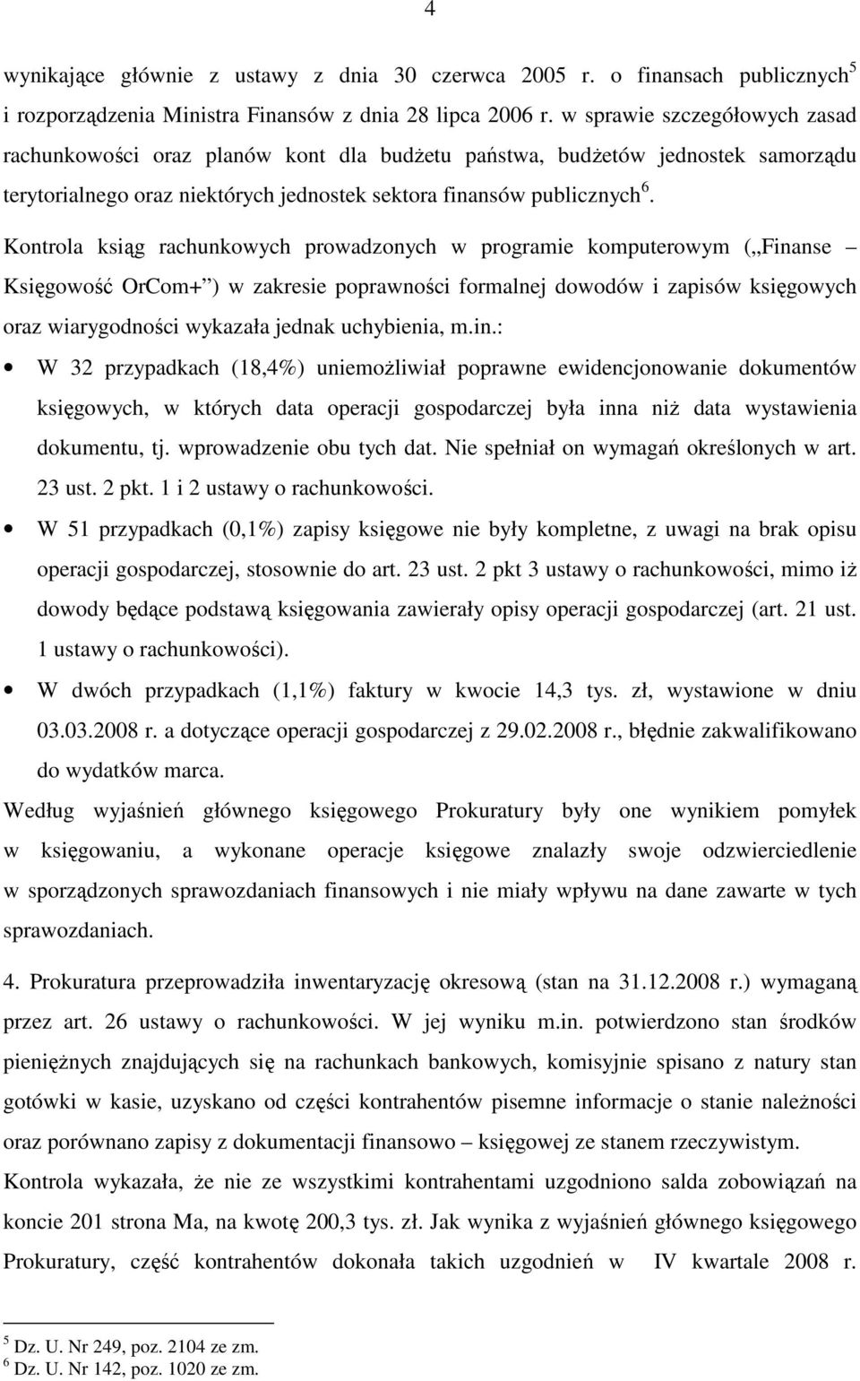 Kontrola ksiąg rachunkowych prowadzonych w programie komputerowym ( Finanse Księgowość OrCom+ ) w zakresie poprawności formalnej dowodów i zapisów księgowych oraz wiarygodności wykazała jednak