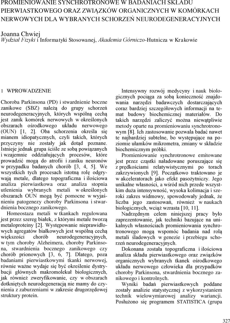wspólną cechą jest zanik komórek nerwowych w określonych obszarach ośrodkowego układu nerwowego (OUN) [1, 2].