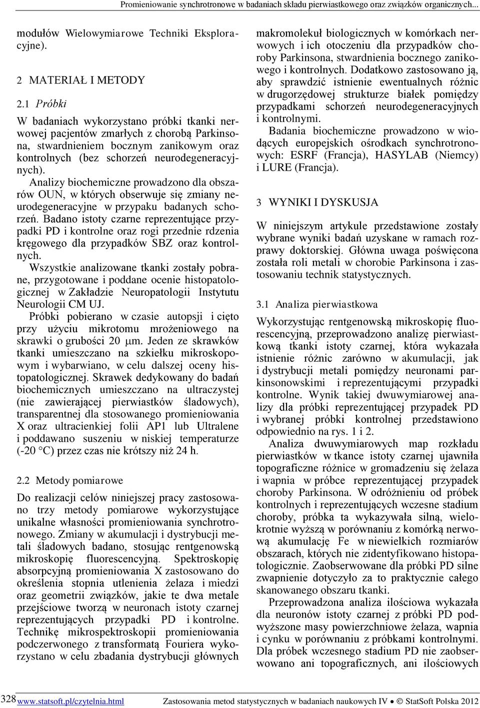 Analizy biochemiczne prowadzono dla obszarów OUN, w których obserwuje się zmiany neurodegeneracyjne w przypaku badanych schorzeń.